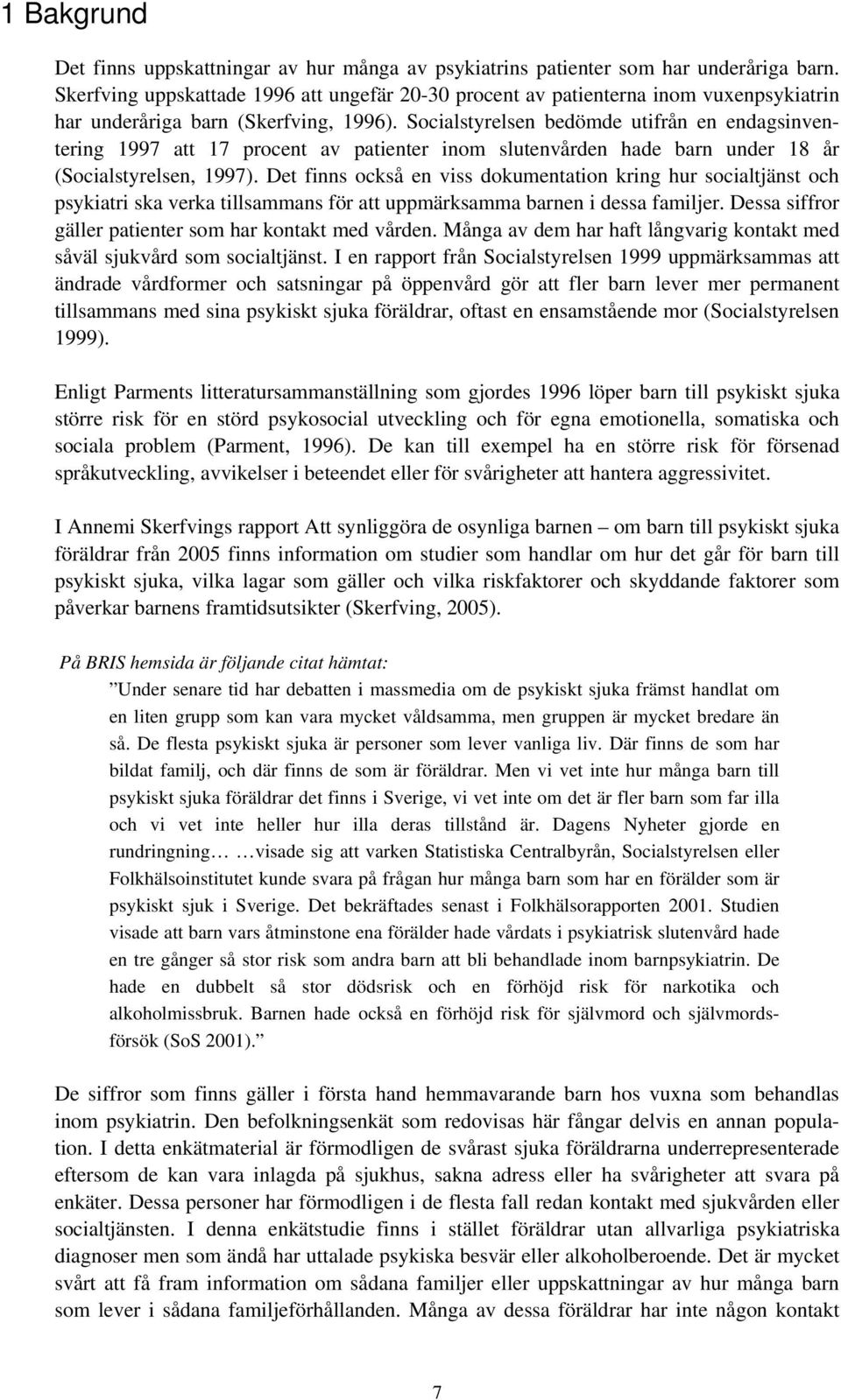 Socialstyrelsen bedömde utifrån en endagsinventering 1997 att 17 procent av patienter inom slutenvården hade barn under 18 år (Socialstyrelsen, 1997).