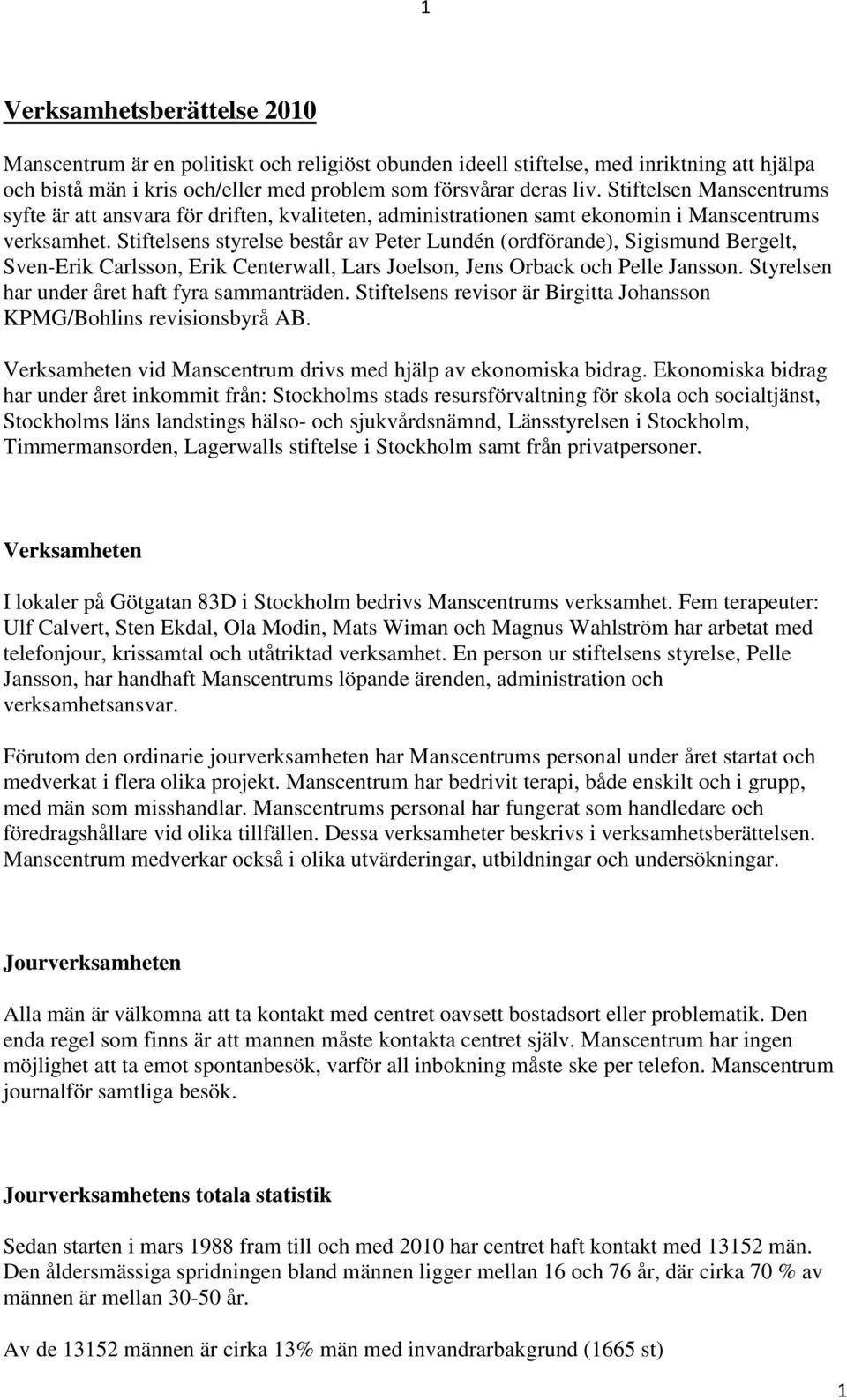 Stiftelsens styrelse består av Peter Lundén (ordförande), Sigismund Bergelt, Sven-Erik Carlsson, Erik Centerwall, Lars Joelson, Jens Orback och Pelle Jansson.