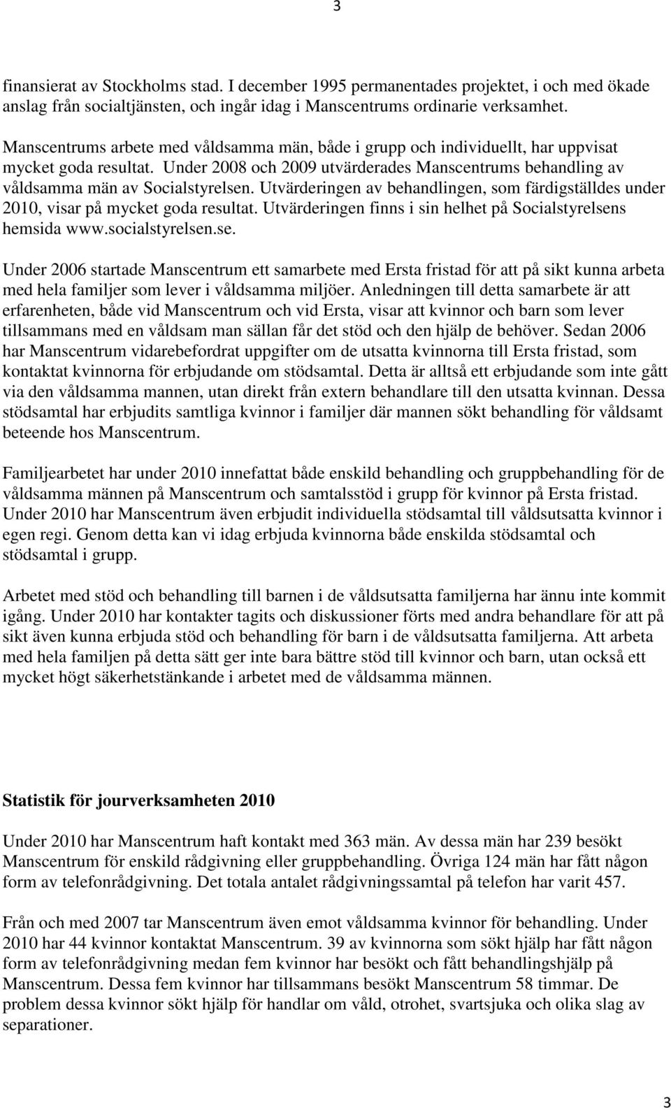 Utvärderingen av behandlingen, som färdigställdes under 2010, visar på mycket goda resultat. Utvärderingen finns i sin helhet på Socialstyrelsen