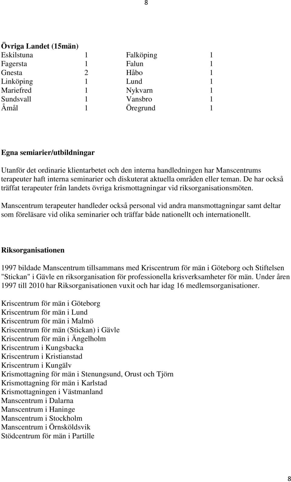 De har också träffat terapeuter från landets övriga krismottagningar vid riksorganisationsmöten.