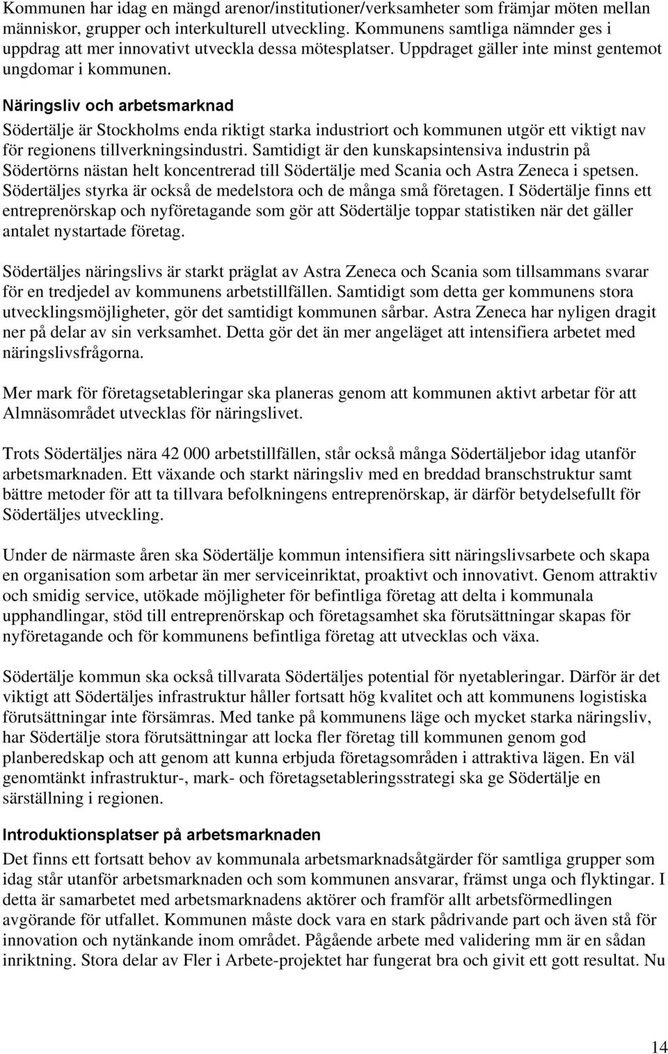 Näringsliv och arbetsmarknad Södertälje är Stockholms enda riktigt starka industriort och kommunen utgör ett viktigt nav för regionens tillverkningsindustri.