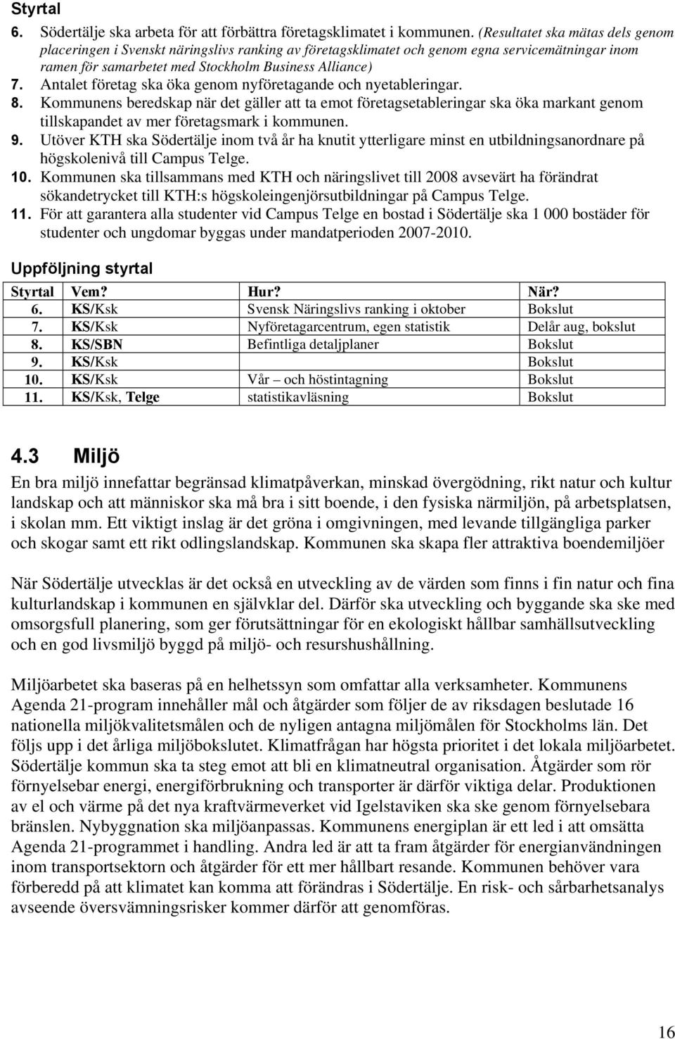 Antalet företag ska öka genom nyföretagande och nyetableringar. 8.