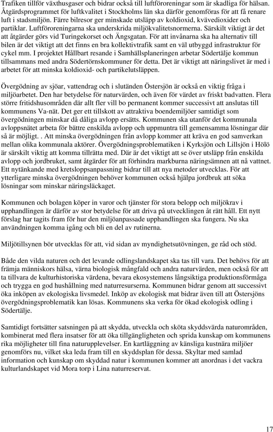 Luftföroreningarna ska underskrida miljökvalitetsnormerna. Särskilt viktigt är det att åtgärder görs vid Turingekorset och Ängsgatan.