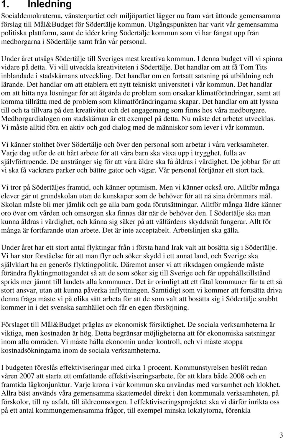 Under året utsågs Södertälje till Sveriges mest kreativa kommun. I denna budget vill vi spinna vidare på detta. Vi vill utveckla kreativiteten i Södertälje.