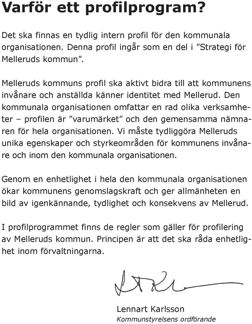 Den kommunala organisationen omfattar en rad olika verksamheter Ð profilen Šr ÓvarumŠrketÓ och den gemensamma nšmnaren fšr hela organisationen.