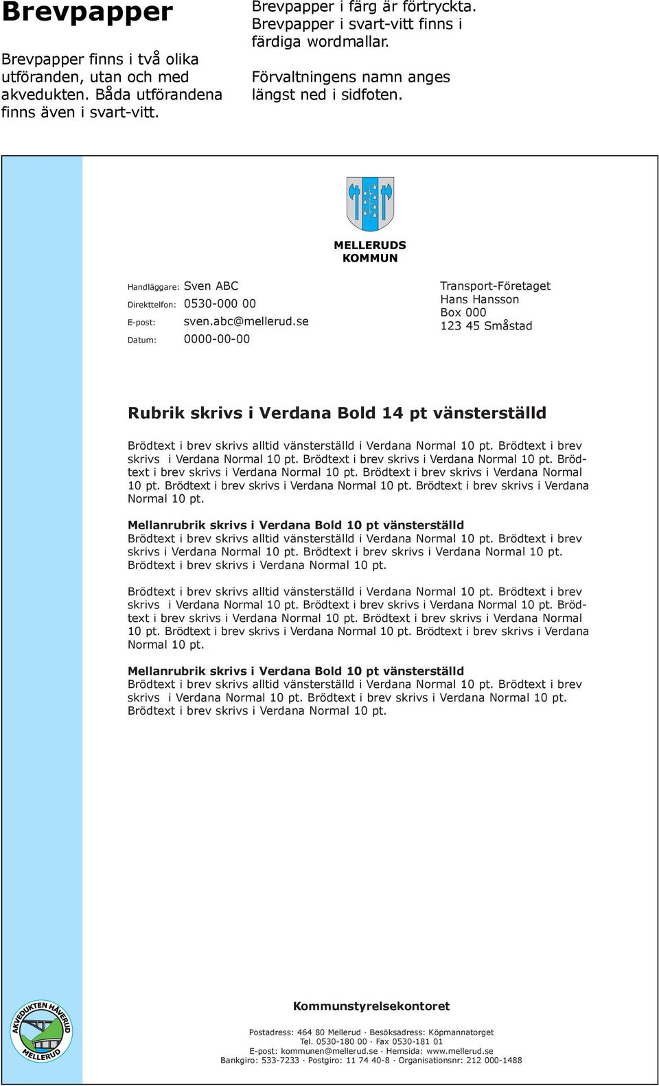 se Datum: 0000-00-00 Transport-Fšretaget Hans Hansson Box 000 123 45 SmŒstad Rubrik skrivs i Verdana Bold 14 pt všnsterstšlld skrivs i Verdana Normal 10 pt.