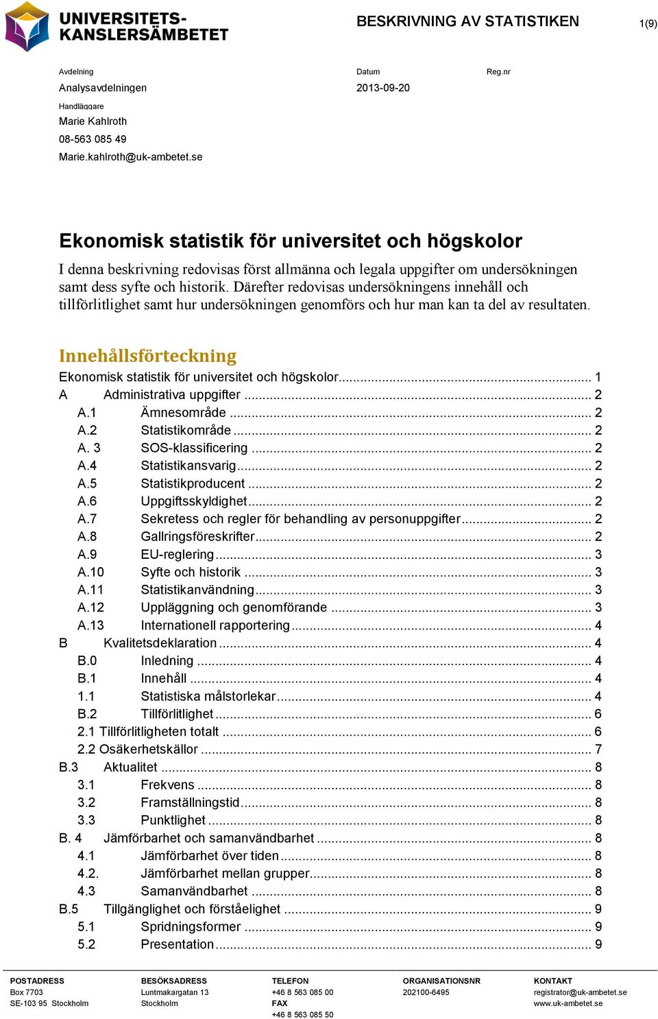 Därefter redovisas undersökningens innehåll och tillförlitlighet samt hur undersökningen genomförs och hur man kan ta del av resultaten.