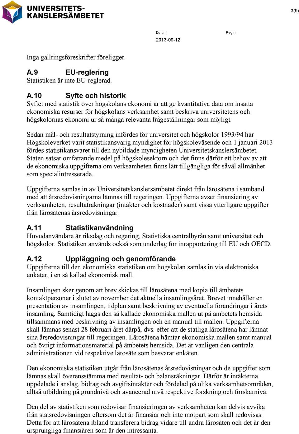 10 Syfte och historik Syftet med statistik över högskolans ekonomi är att ge kvantitativa data om insatta ekonomiska resurser för högskolans verksamhet samt beskriva universitetens och högskolornas