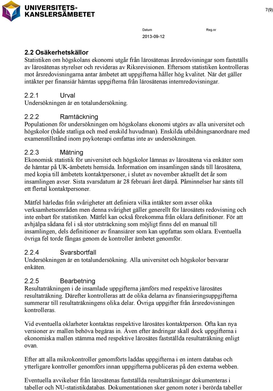 När det gäller intäkter per finansiär hämtas uppgifterna från lärosätenas internredovisningar. 2.