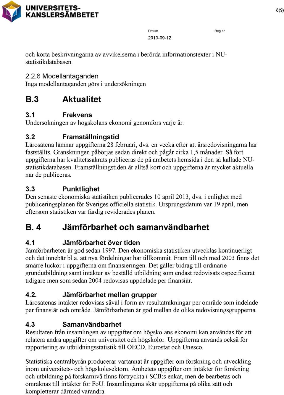 Granskningen påbörjas sedan direkt och pågår cirka 1,5 månader. Så fort uppgifterna har kvalitetssäkrats publiceras de på ämbetets hemsida i den så kallade NUstatistikdatabasen.