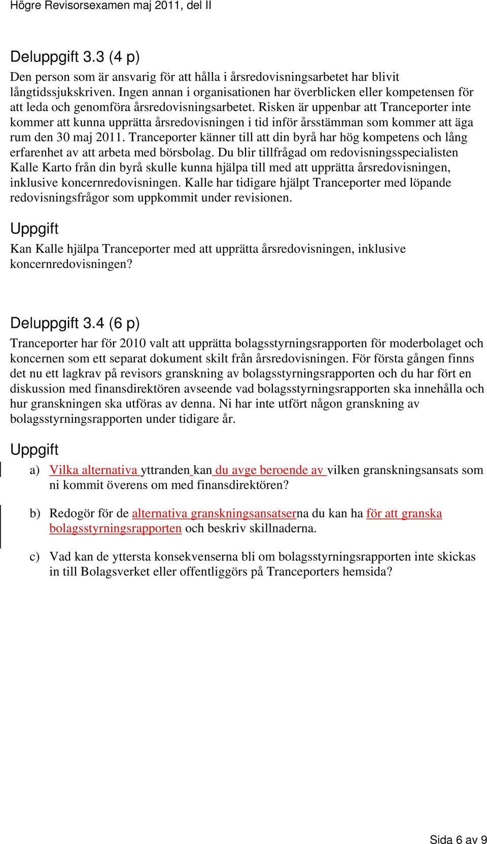 Risken är uppenbar att Tranceporter inte kommer att kunna upprätta årsredovisningen i tid inför årsstämman som kommer att äga rum den 30 maj 2011.