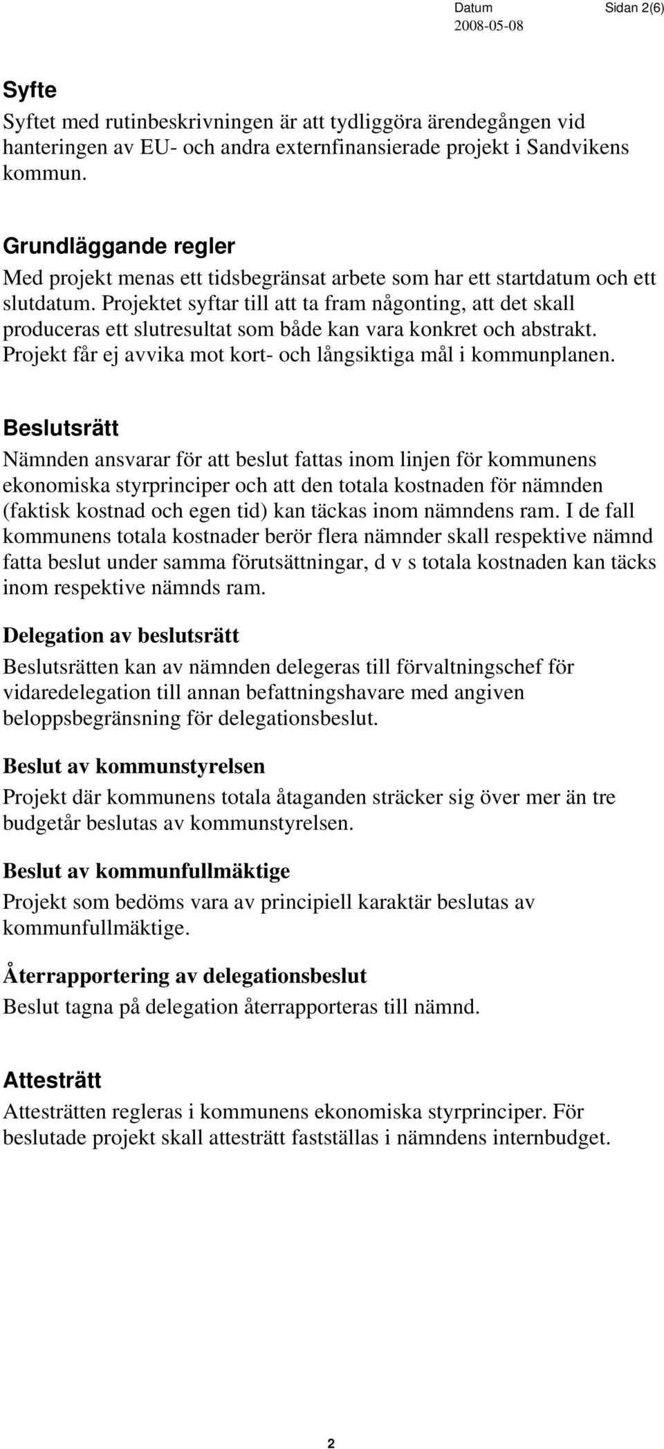 Projektet syftar till att ta fram någonting, att det skall produceras ett slutresultat som både kan vara konkret och abstrakt. Projekt får ej avvika mot kort- och långsiktiga mål i kommunplanen.