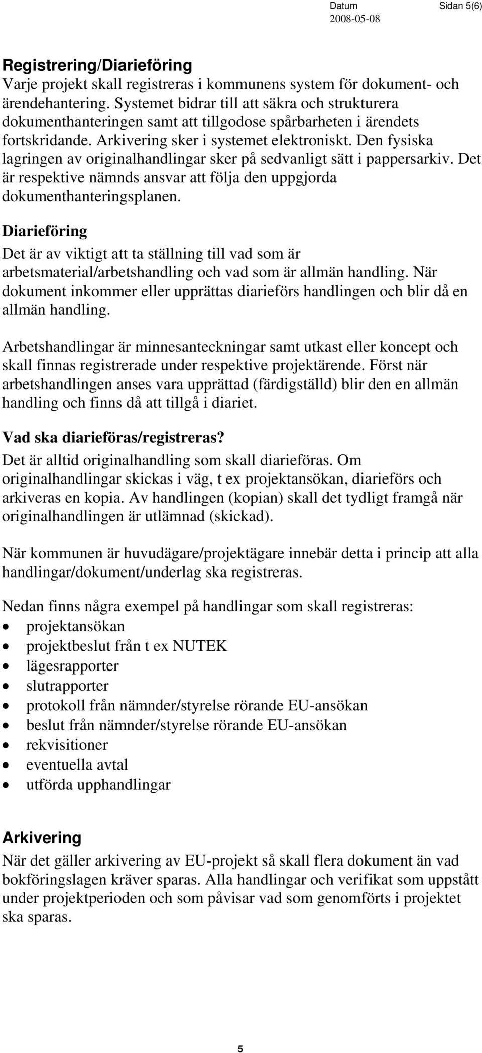 Den fysiska lagringen av originalhandlingar sker på sedvanligt sätt i pappersarkiv. Det är respektive nämnds ansvar att följa den uppgjorda dokumenthanteringsplanen.