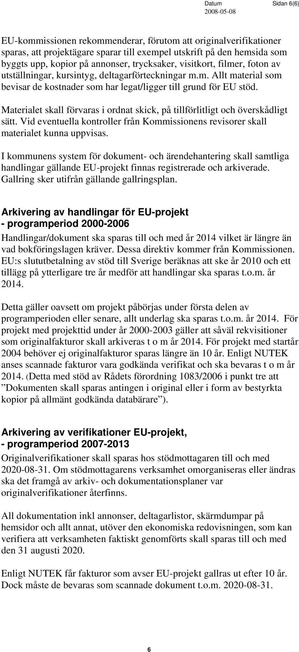 Materialet skall förvaras i ordnat skick, på tillförlitligt och överskådligt sätt. Vid eventuella kontroller från Kommissionens revisorer skall materialet kunna uppvisas.