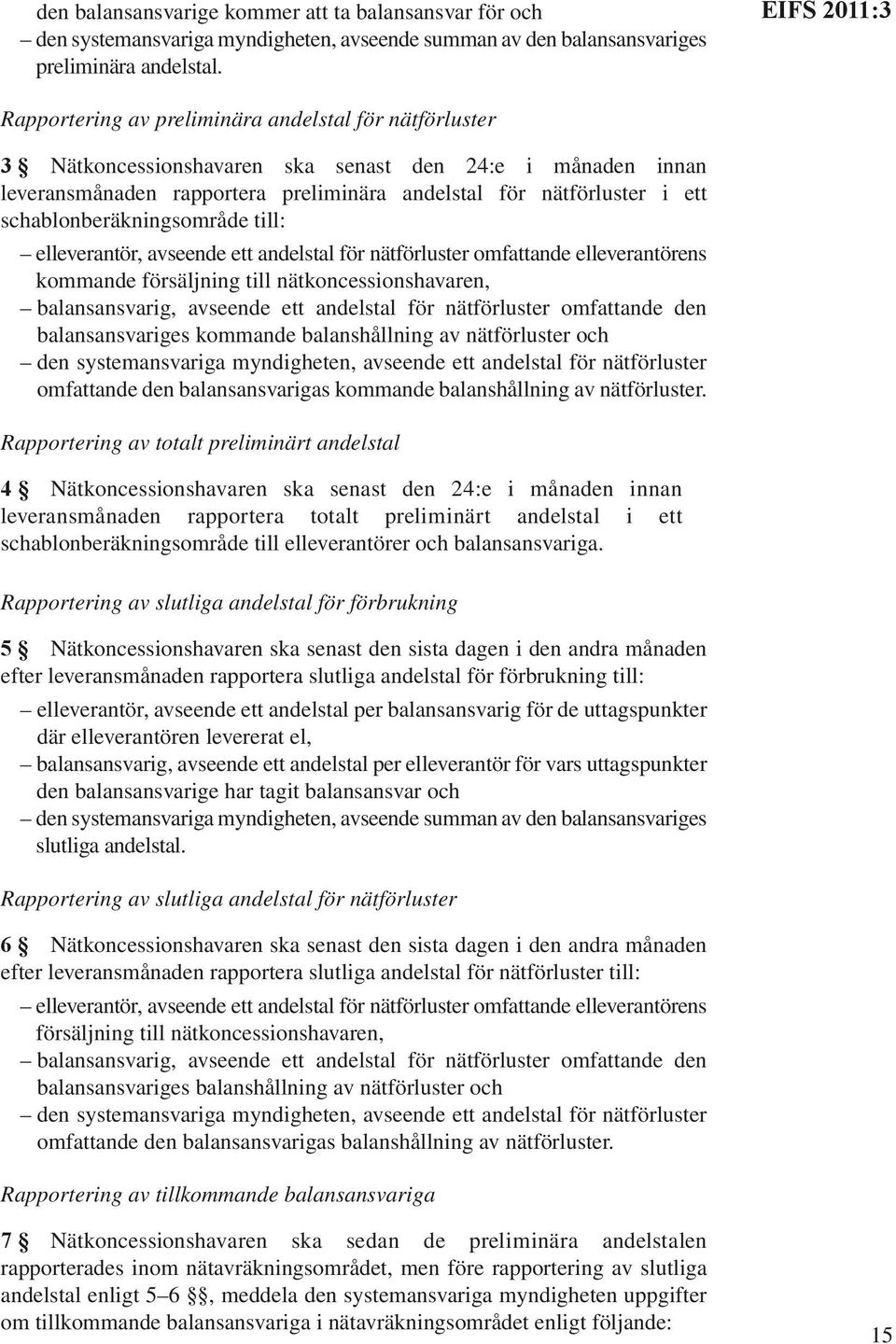 schablonberäkningsområde till: elleverantör, avseende ett andelstal för nätförluster omfattande elleverantörens kommande försäljning till nätkoncessionshavaren, balansansvarig, avseende ett andelstal