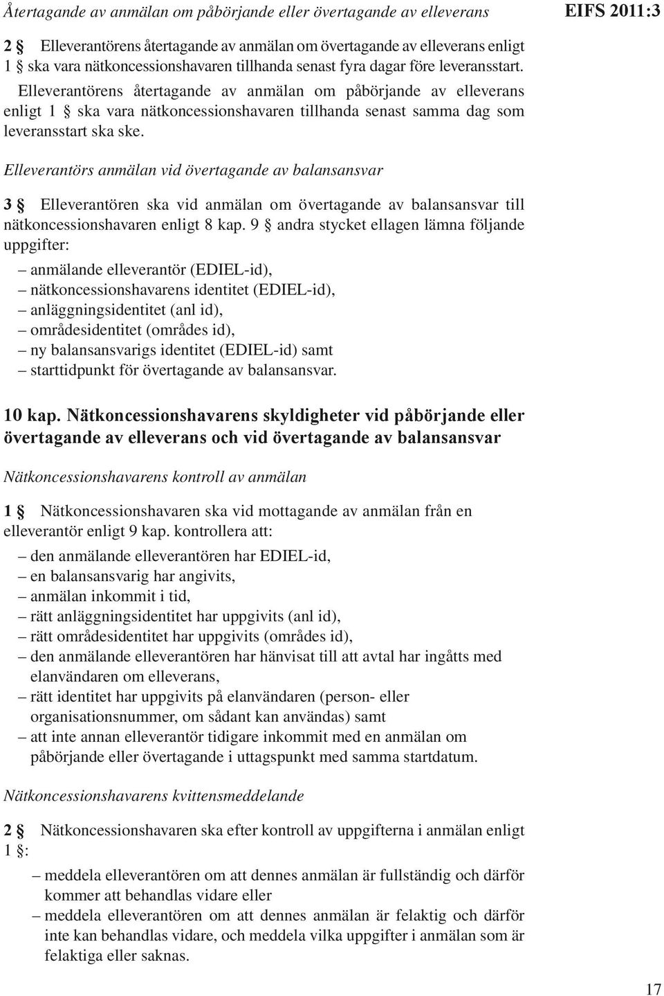 Elleverantörs anmälan vid övertagande av balansansvar 3 Elleverantören ska vid anmälan om övertagande av balansansvar till nätkoncessionshavaren enligt 8 kap.