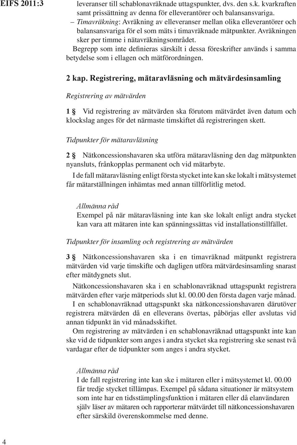 Begrepp som inte definieras särskilt i dessa föreskrifter används i samma betydelse som i ellagen och mätförordningen. 2 kap.