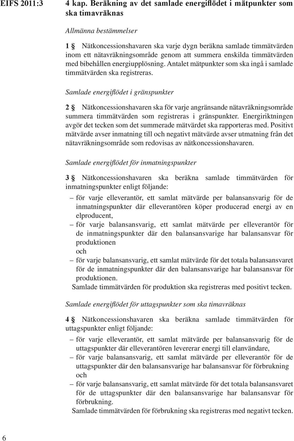 summera enskilda timmätvärden med bibehållen energiupplösning. Antalet mätpunkter som ska ingå i samlade timmätvärden ska registreras.