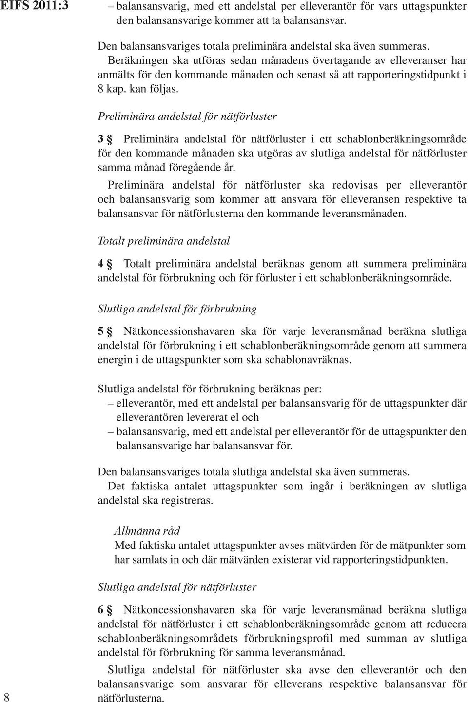 Preliminära andelstal för nätförluster 3 Preliminära andelstal för nätförluster i ett schablonberäkningsområde för den kommande månaden ska utgöras av slutliga andelstal för nätförluster samma månad