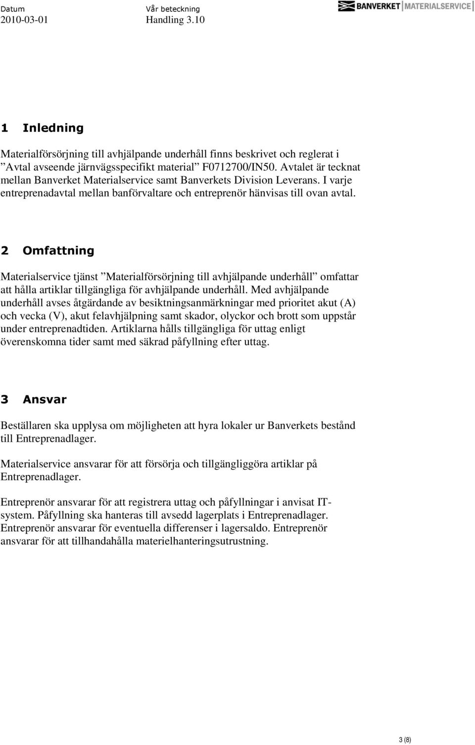 2 Omfattning Materialservice tjänst Materialförsörjning till avhjälpande underhåll omfattar att hålla artiklar tillgängliga för avhjälpande underhåll.