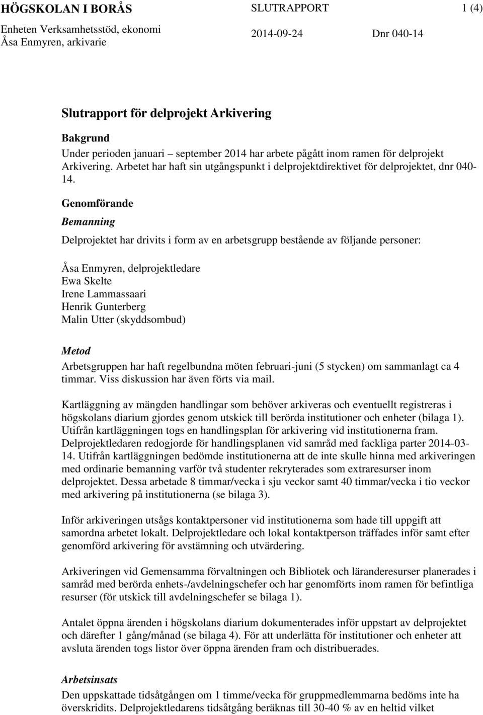 Genomförande Bemanning Delprojektet har drivits i form av en arbetsgrupp bestående av följande personer: Åsa Enmyren, delprojektledare Ewa Skelte Irene Lammassaari Henrik Gunterberg Malin Utter