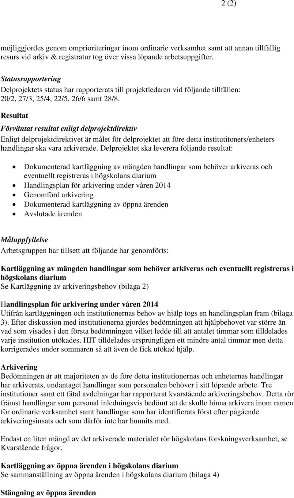 Resultat Förväntat resultat enligt delprojektdirektiv Enligt delprojektdirektivet är målet för delprojektet att före detta institutitoners/enheters handlingar ska vara arkiverade.
