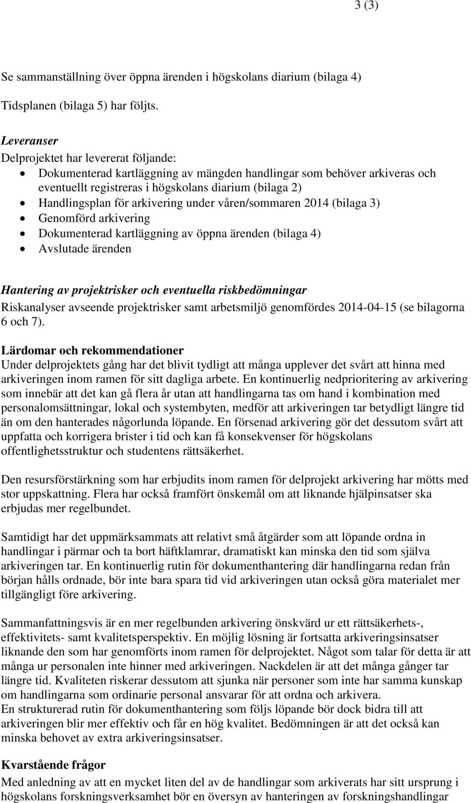 arkivering under våren/sommaren 2014 (bilaga 3) Genomförd arkivering Dokumenterad kartläggning av öppna ärenden (bilaga 4) Avslutade ärenden Hantering av projektrisker och eventuella riskbedömningar