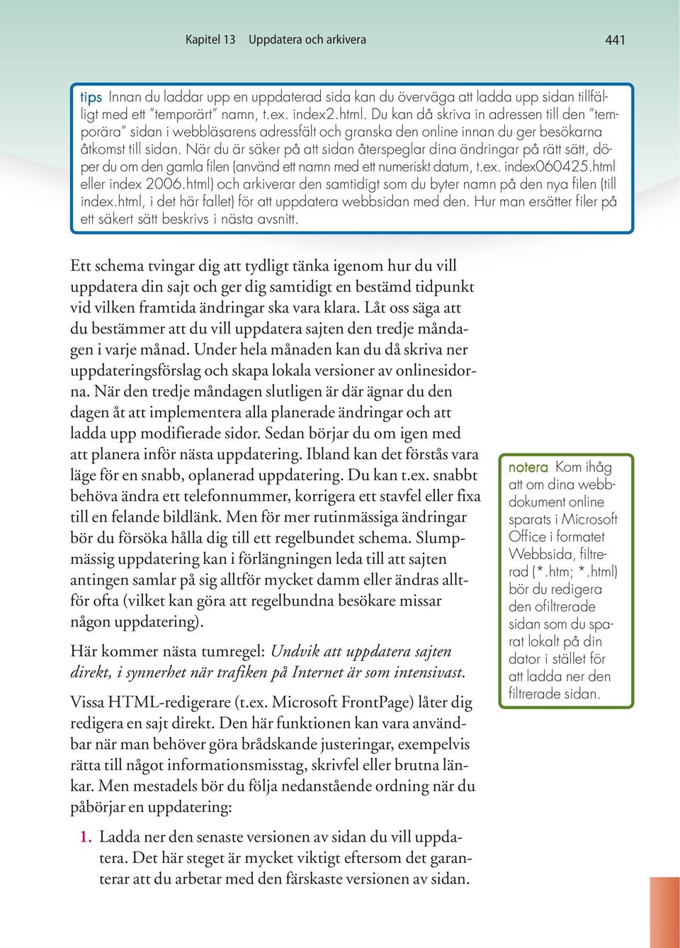 När du är säker på att sidan återspeglar dina ändringar på rätt sätt, döper du om den gamla filen (använd ett namn med ett numeriskt datum, t.ex. index060425.html eller index 2006.