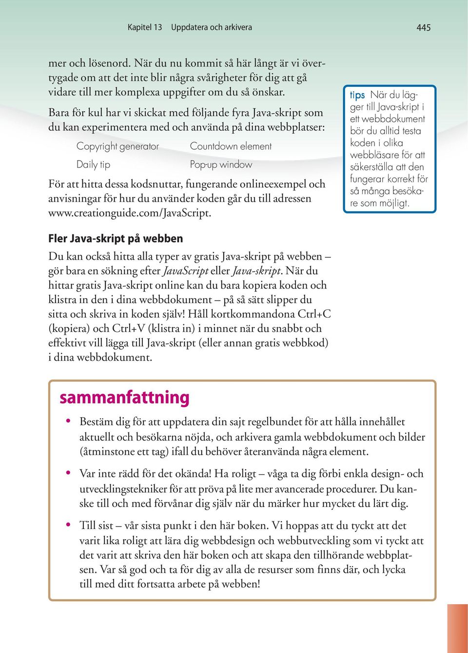 dessa kodsnuttar, fungerande onlineexempel och anvisningar för hur du använder koden går du till adressen www.creationguide.com/javascript.