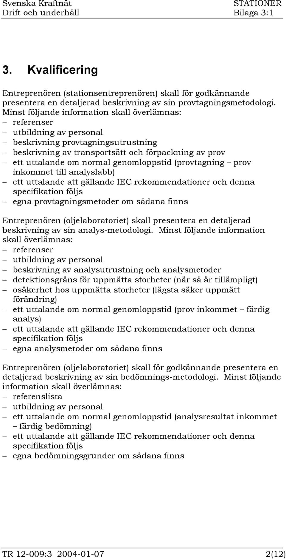 genomloppstid (provtagning prov inkommet till analyslabb) ett uttalande att gällande IEC rekommendationer och denna specifikation följs egna provtagningsmetoder om sådana finns Entreprenören