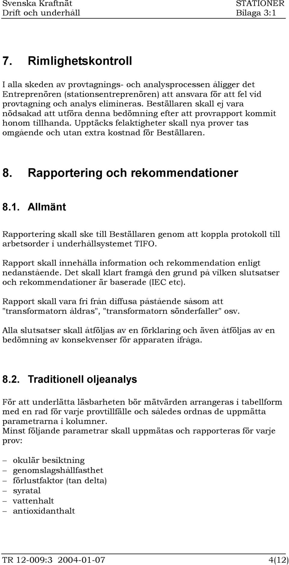 8. Rapportering och rekommendationer 8.1. Allmänt Rapportering skall ske till Beställaren genom att koppla protokoll till arbetsorder i underhållsystemet TIFO.