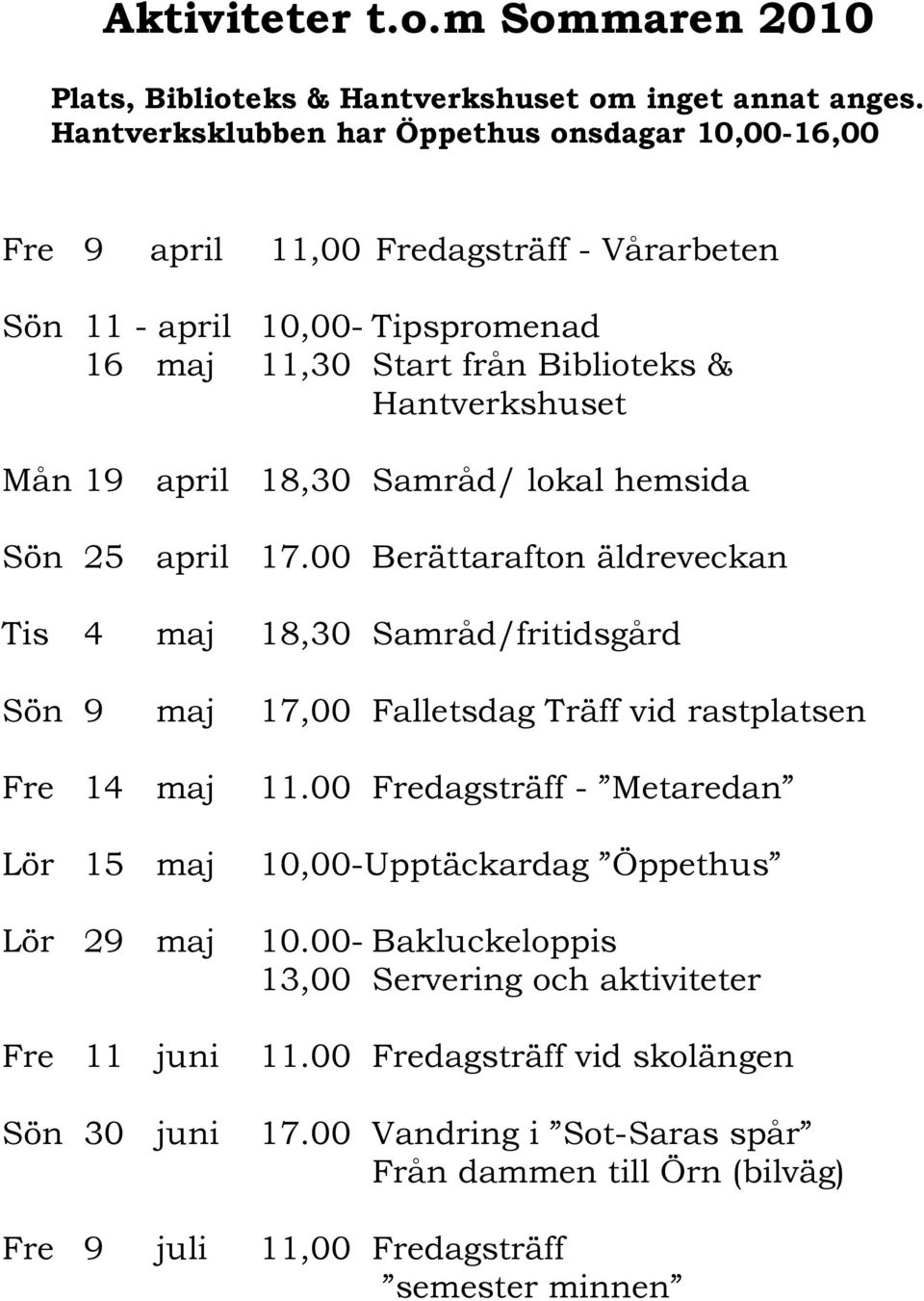 19 april 18,30 Samråd/ lokal hemsida Sön 25 april 17.00 Berättarafton äldreveckan Tis 4 maj 18,30 Samråd/fritidsgård Sön 9 maj 17,00 Falletsdag Träff vid rastplatsen Fre 14 maj 11.