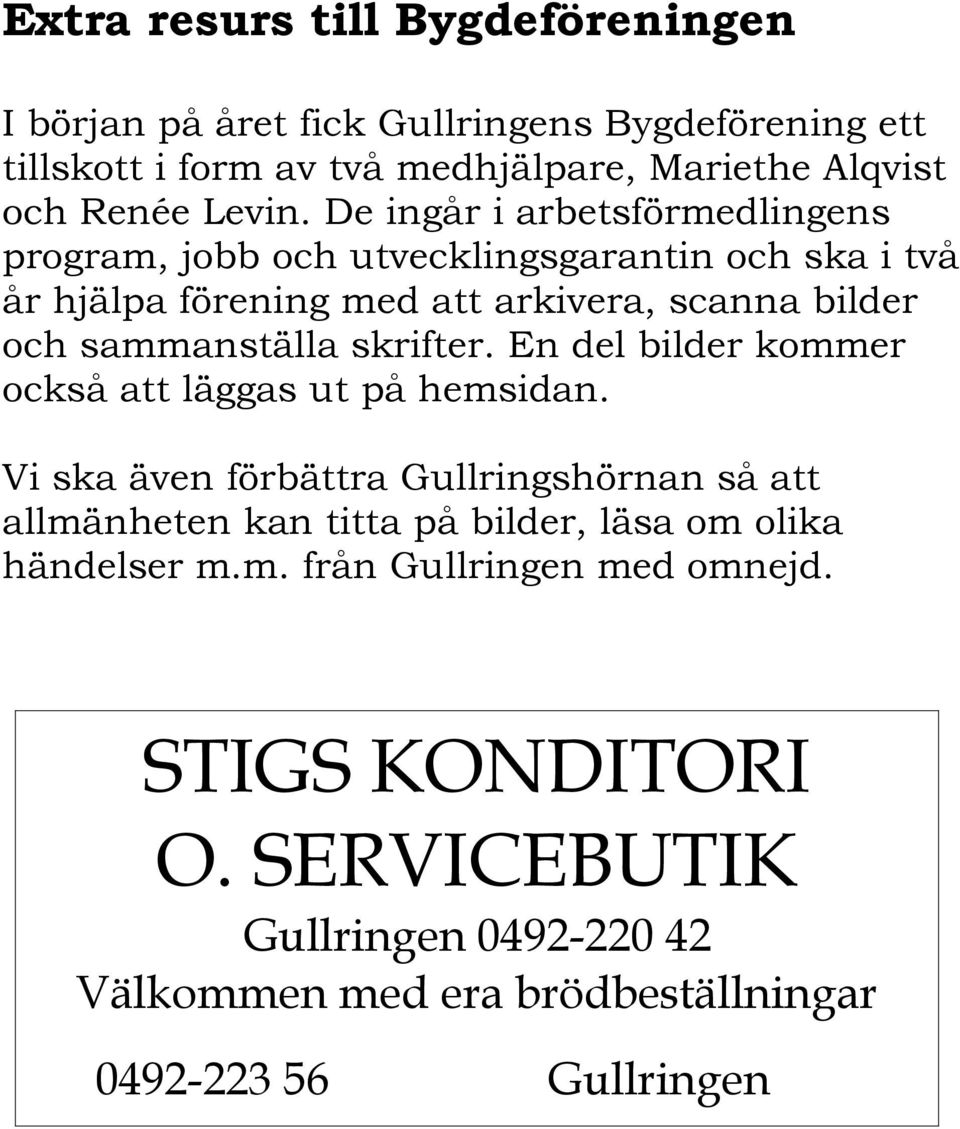 De ingår i arbetsförmedlingens program, jobb och utvecklingsgarantin och ska i två år hjälpa förening med att arkivera, scanna bilder och sammanställa