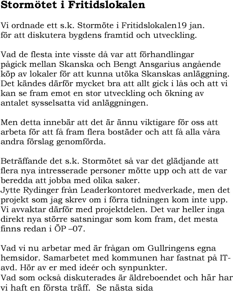 Det kändes därför mycket bra att allt gick i lås och att vi kan se fram emot en stor utveckling och ökning av antalet sysselsatta vid anläggningen.