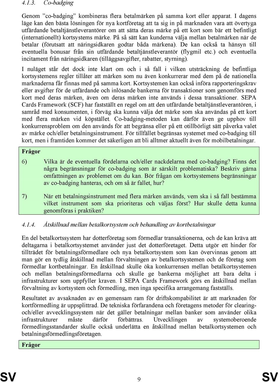 (internationellt) kortsystems märke. På så sätt kan kunderna välja mellan betalmärken när de betalar (förutsatt att näringsidkaren godtar båda märkena).