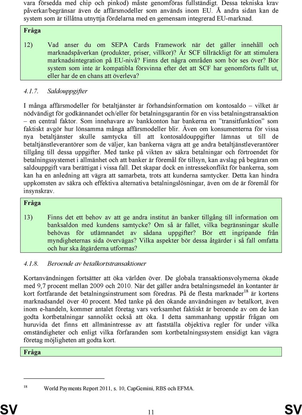 Fråga 12) Vad anser du om SEPA Cards Framework när det gäller innehåll och marknadspåverkan (produkter, priser, villkor)? Är SCF tillräckligt för att stimulera marknadsintegration på EU-nivå?