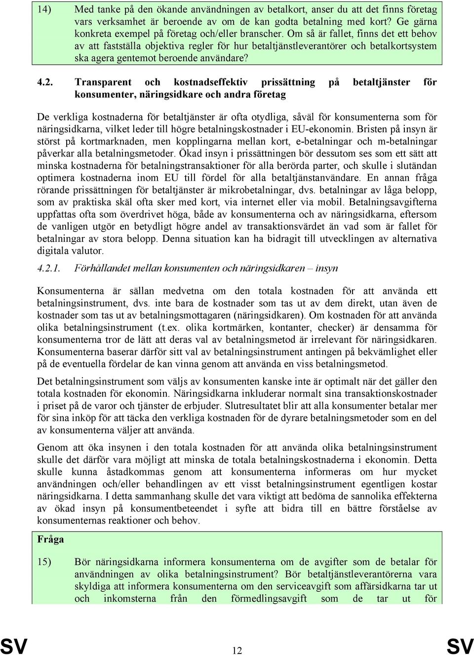 Om så är fallet, finns det ett behov av att fastställa objektiva regler för hur betaltjänstleverantörer och betalkortsystem ska agera gentemot beroende användare? 4.2.