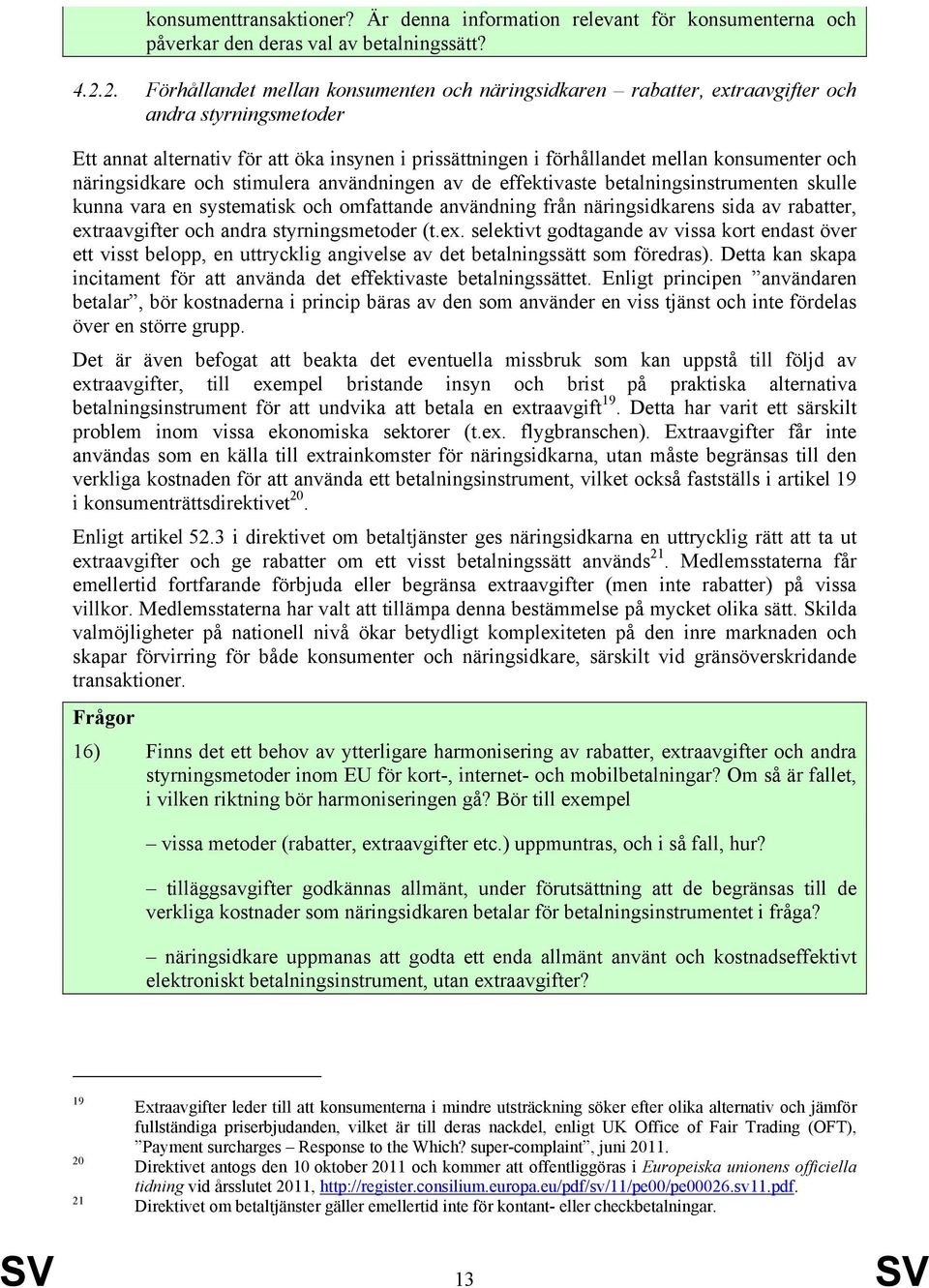 och näringsidkare och stimulera användningen av de effektivaste betalningsinstrumenten skulle kunna vara en systematisk och omfattande användning från näringsidkarens sida av rabatter, extraavgifter