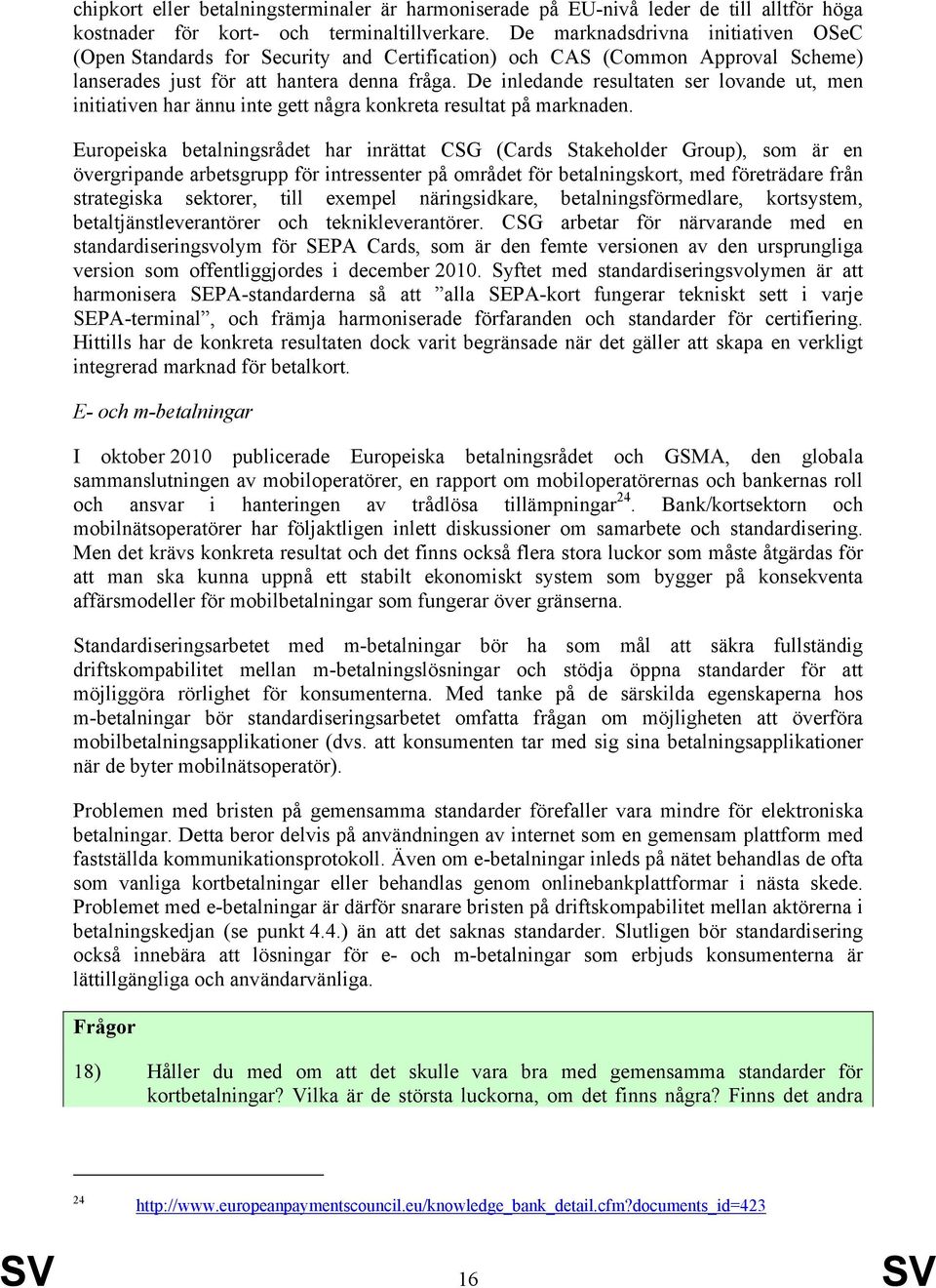 De inledande resultaten ser lovande ut, men initiativen har ännu inte gett några konkreta resultat på marknaden.