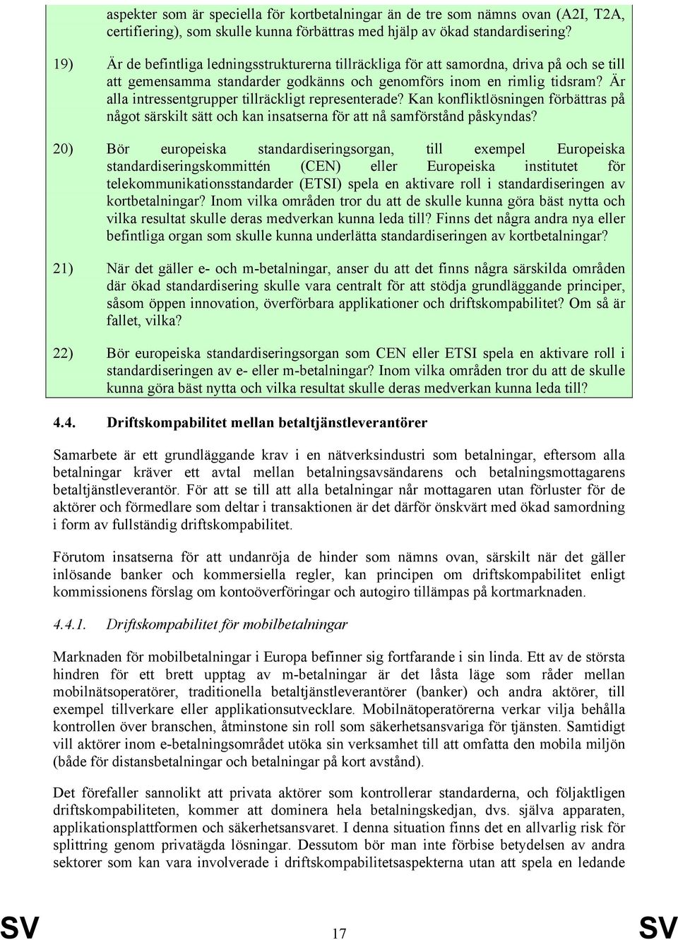 Är alla intressentgrupper tillräckligt representerade? Kan konfliktlösningen förbättras på något särskilt sätt och kan insatserna för att nå samförstånd påskyndas?