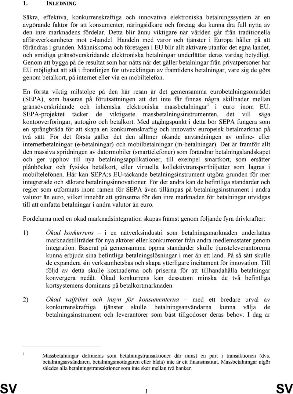 Människorna och företagen i EU blir allt aktivare utanför det egna landet, och smidiga gränsöverskridande elektroniska betalningar underlättar deras vardag betydligt.