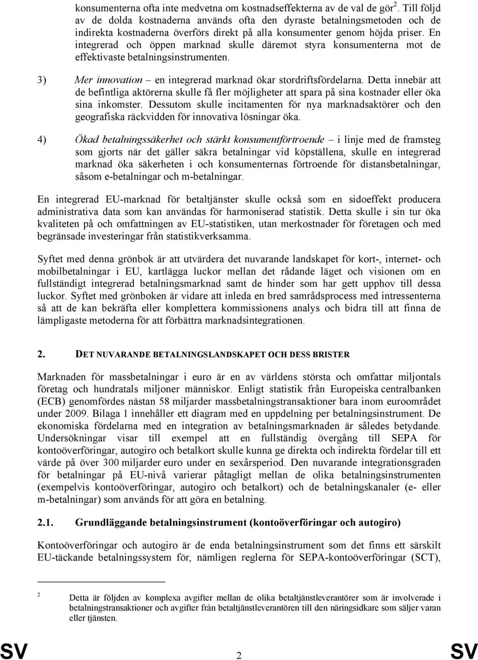 En integrerad och öppen marknad skulle däremot styra konsumenterna mot de effektivaste betalningsinstrumenten. 3) Mer innovation en integrerad marknad ökar stordriftsfördelarna.