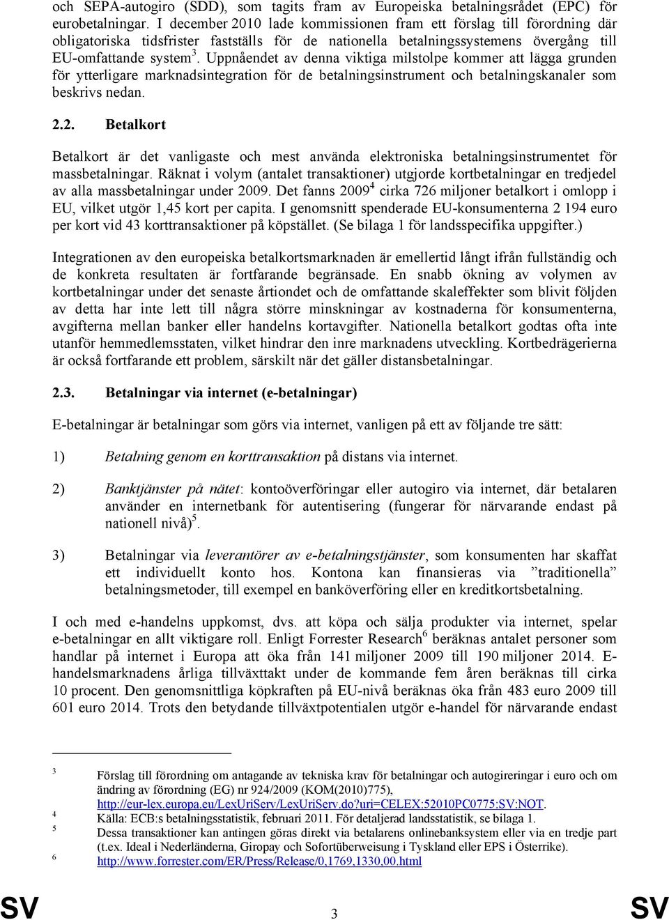 Uppnåendet av denna viktiga milstolpe kommer att lägga grunden för ytterligare marknadsintegration för de betalningsinstrument och betalningskanaler som beskrivs nedan. 2.