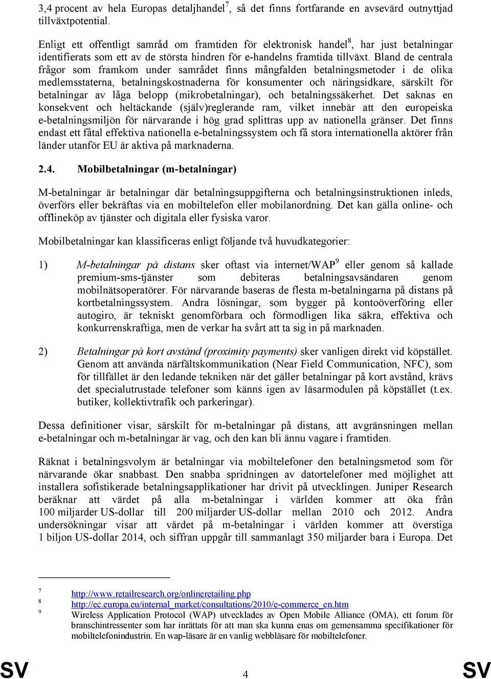 Bland de centrala frågor som framkom under samrådet finns mångfalden betalningsmetoder i de olika medlemsstaterna, betalningskostnaderna för konsumenter och näringsidkare, särskilt för betalningar av