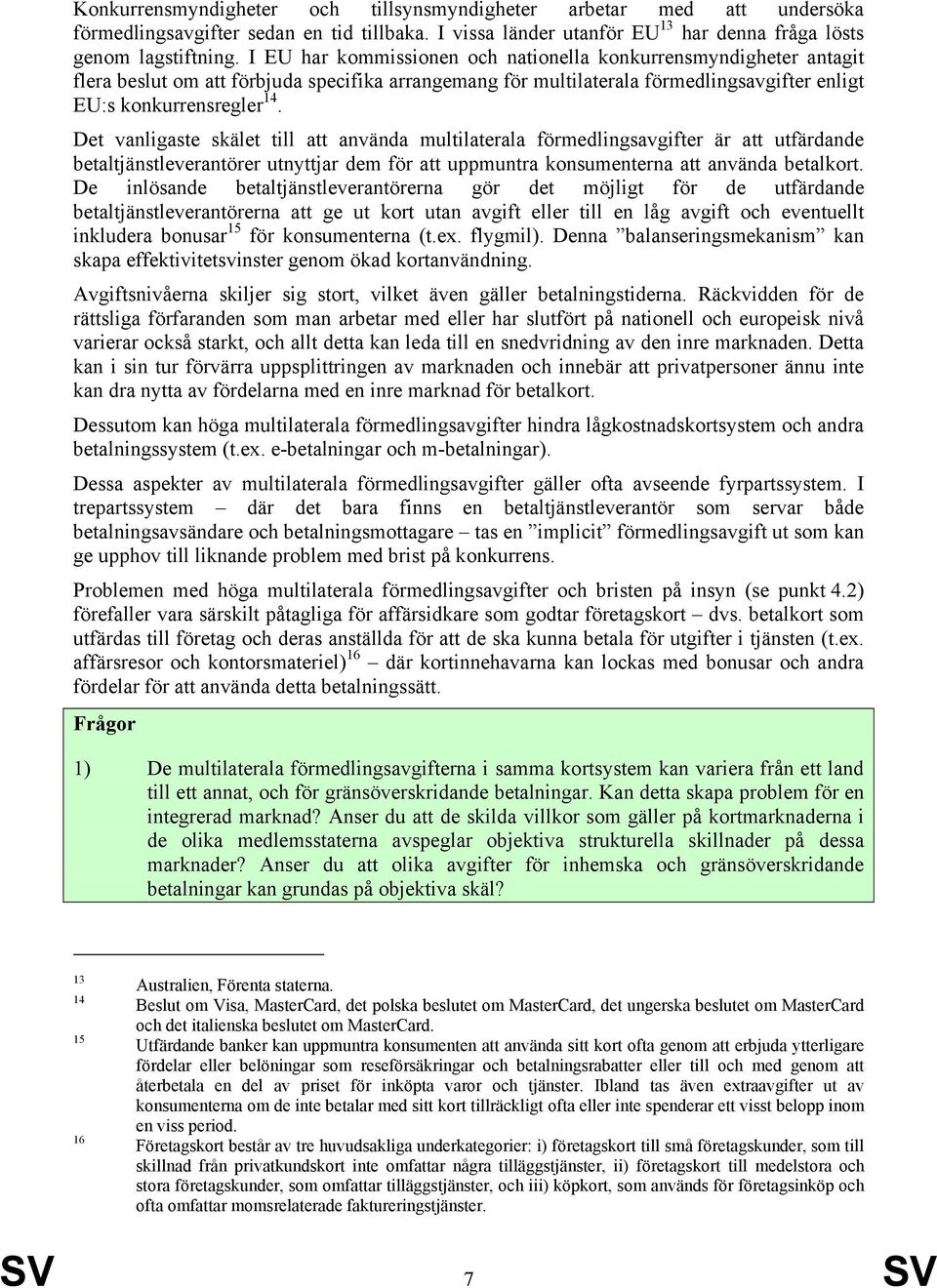 Det vanligaste skälet till att använda multilaterala förmedlingsavgifter är att utfärdande betaltjänstleverantörer utnyttjar dem för att uppmuntra konsumenterna att använda betalkort.