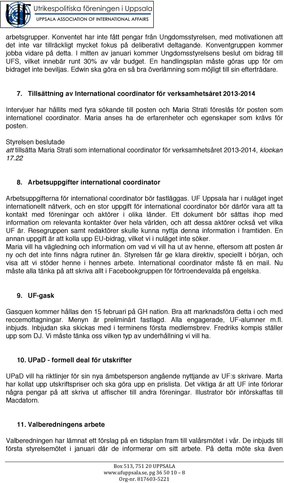 En handlingsplan måste göras upp för om bidraget inte beviljas. Edwin ska göra en så bra överlämning som möjligt till sin efterträdare. 7.