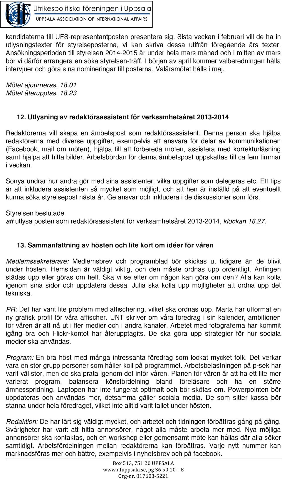 I början av april kommer valberedningen hålla intervjuer och göra sina nomineringar till posterna. Valårsmötet hålls i maj. Mötet ajourneras, 18.01 Mötet återupptas, 18.23 12.