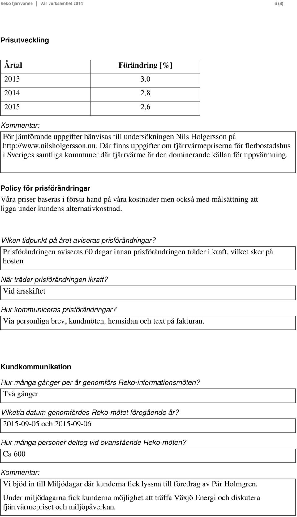 Policy för prisförändringar Våra priser baseras i första hand på våra kostnader men också med målsättning att ligga under kundens alternativkostnad. Vilken tidpunkt på året aviseras prisförändringar?
