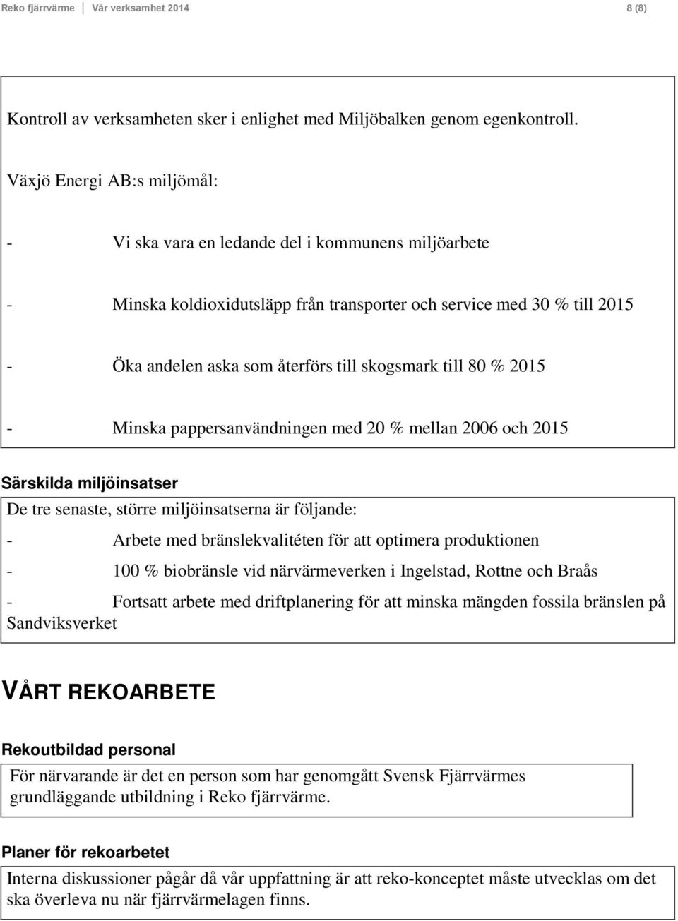 skogsmark till 80 % 2015 - Minska pappersanvändningen med 20 % mellan 2006 och 2015 Särskilda miljöinsatser De tre senaste, större miljöinsatserna är följande: - Arbete med bränslekvalitéten för att