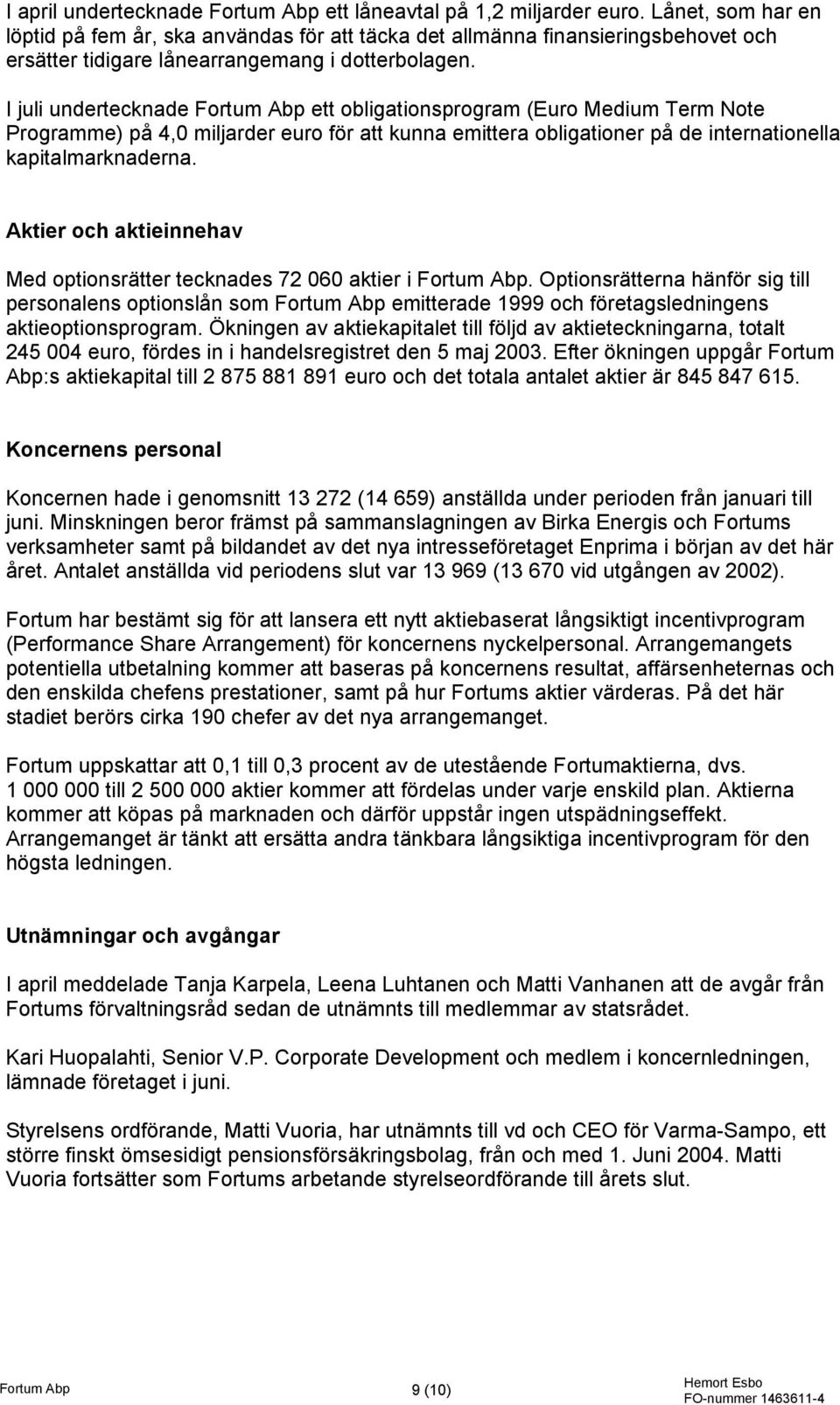 I juli undertecknade Fortum Abp ett obligationsprogram (Euro Medium Term Note Programme) på 4,0 miljarder euro för att kunna emittera obligationer på de internationella kapitalmarknaderna.